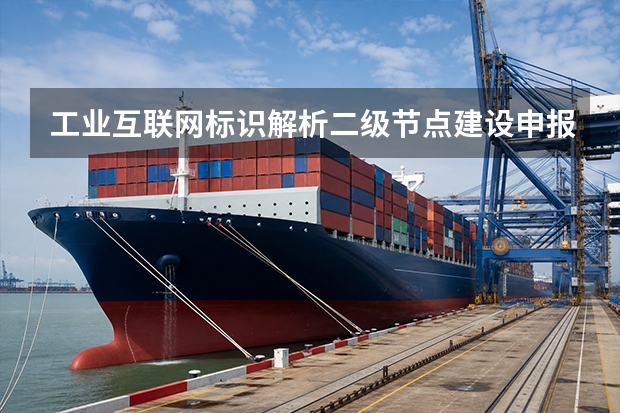 工业互联网标识解析二级节点建设申报与财政奖补政策指南