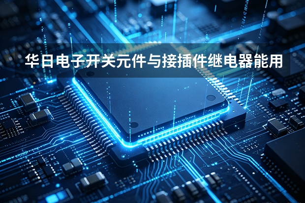 华日电子开关元件与接插件继电器能用几年？寿命与成本