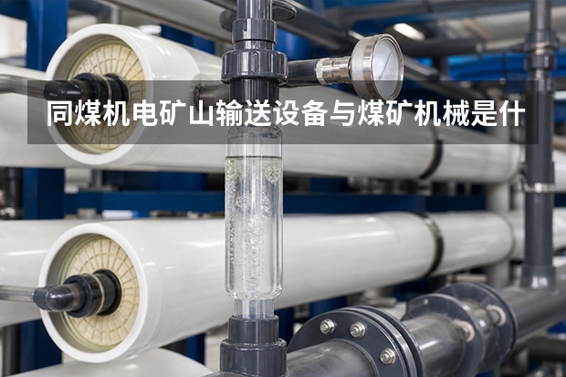 同煤机电矿山输送设备与煤矿机械是什么、怎么用