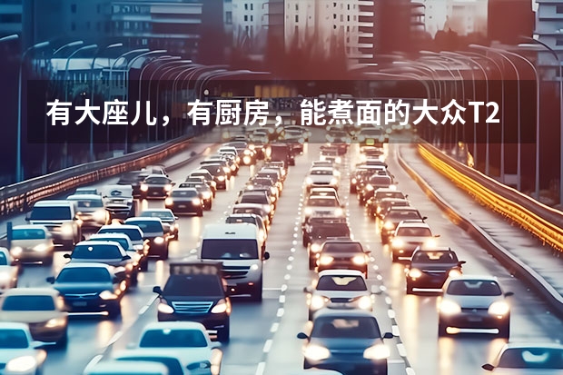有大座儿，有厨房，能煮面的大众T2驾到 最新怎么样