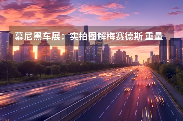 慕尼黑车展：实拍图解梅赛德斯 重量级缠斗