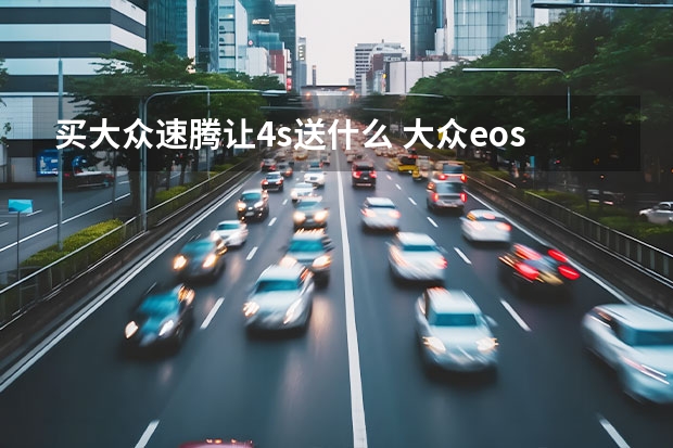 买大众速腾让4s送什么 大众eos敞篷跑车什么价格