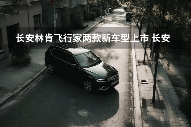 长安林肯飞行家两款新车型上市 长安第二代CS75PLUS上市