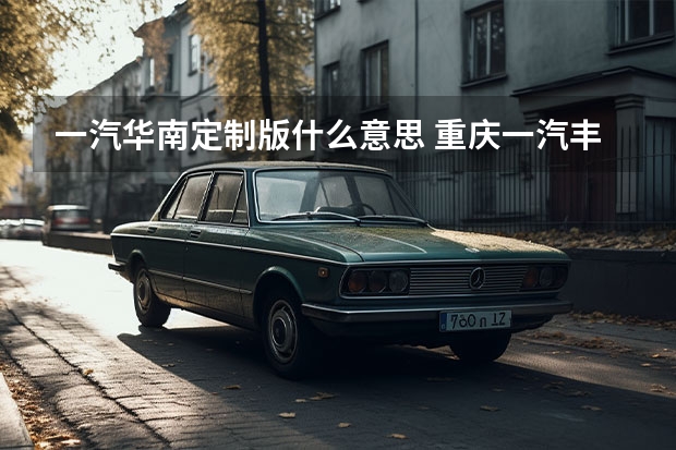 一汽华南定制版什么意思 重庆一汽丰田威驰车怎么样(国六丰田威驰新车报价)