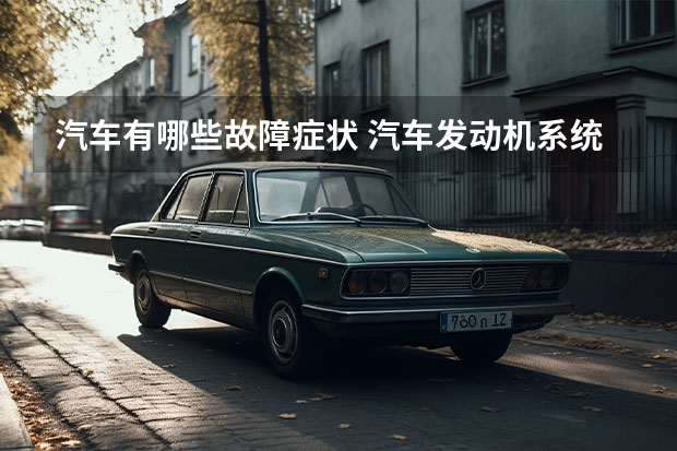 汽车有哪些故障症状 汽车发动机系统常见的警示性故障症状有哪些？