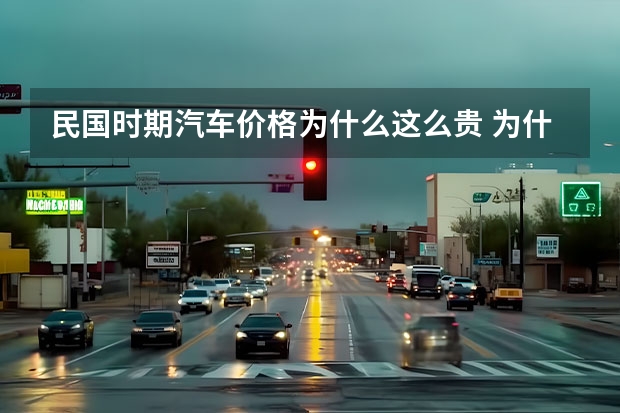 民国时期汽车价格为什么这么贵 为什么民国开车其实挺难的？一辆车代表什么？