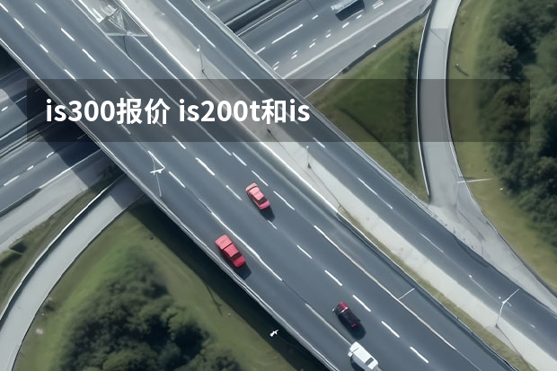 is300报价 is200t和is300外观有模有样吗