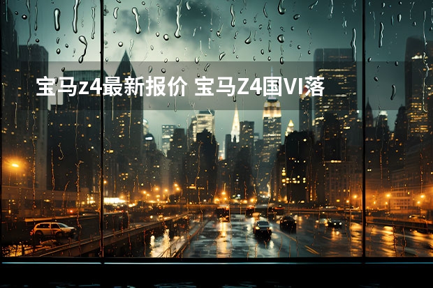 宝马z4最新报价 宝马Z4国VI落地价最低多少钱？