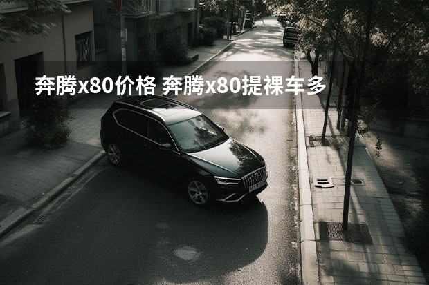 奔腾x80价格 奔腾x80提裸车多少钱北京最低价格