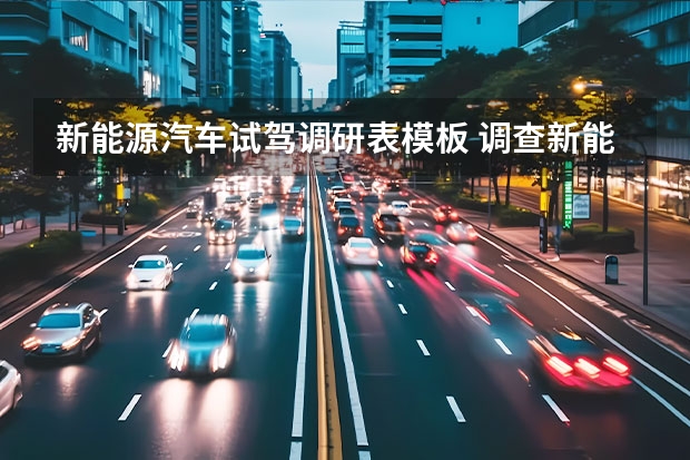 新能源汽车试驾调研表模板 调查新能源汽车的目的