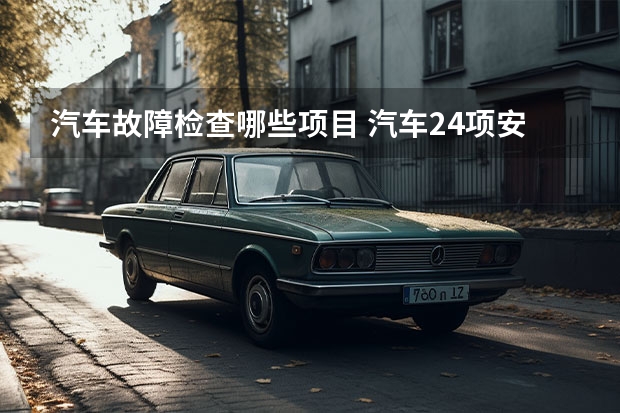 汽车故障检查哪些项目 汽车24项安全监测都监测什么?