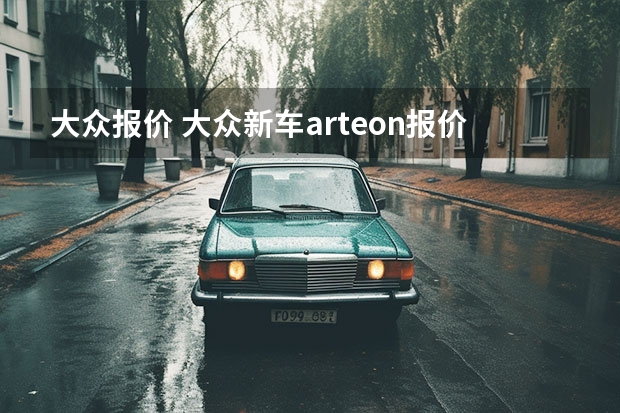 大众报价 大众新车arteon报价?