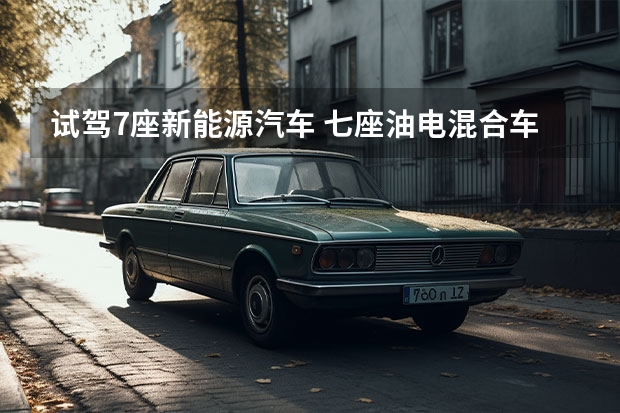 试驾7座新能源汽车 七座油电混合车型