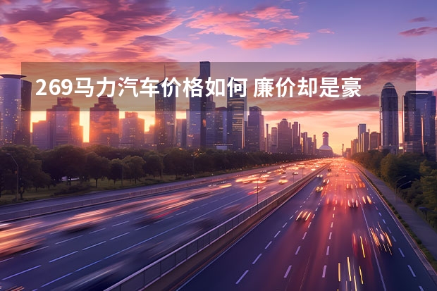 269马力汽车价格如何 廉价却是豪车中的“精品”，长5米1、10气囊、269马力，不足26万