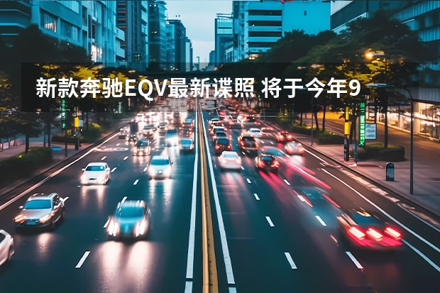 新款奔驰EQV最新谍照 将于今年9月份全球首发