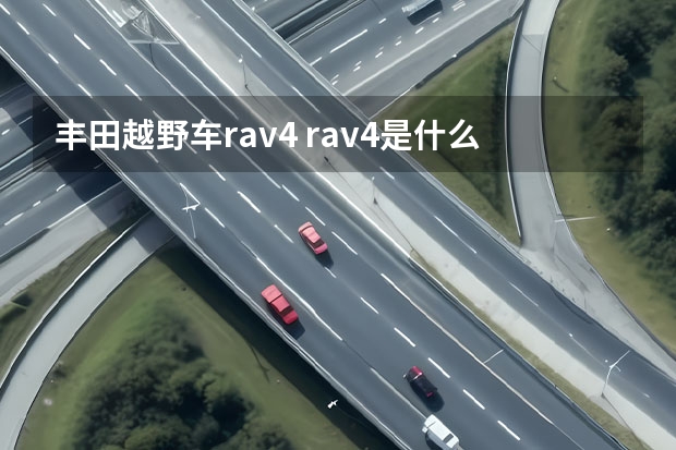 丰田越野车rav4 rav4是什么车子？