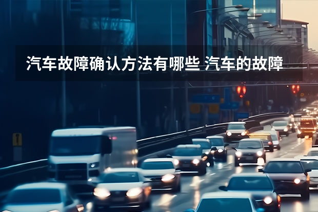 汽车故障确认方法有哪些 汽车的故障诊断具体方法有哪些？