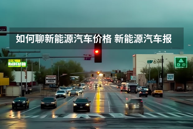 如何聊新能源汽车价格 新能源汽车报价多少
