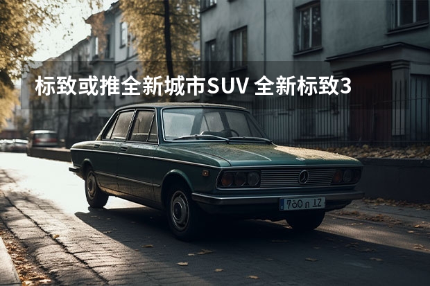 标致或推全新城市SUV 全新标致308