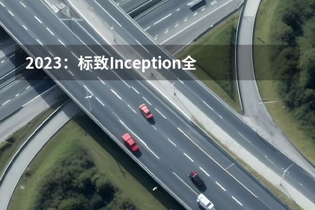2023：标致Inception全球首发 东风标致4008新增创享版车型