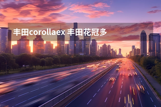 丰田corollaex 丰田花冠多重?