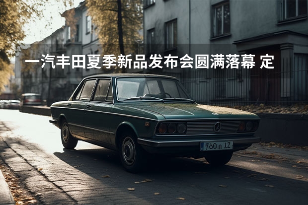 一汽丰田夏季新品发布会圆满落幕 定名格瑞维亚/粤港澳大湾区车展亮相