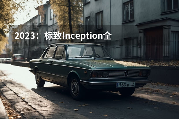 2023：标致Inception全球首发 Stellantis取消标致品牌入美计划
