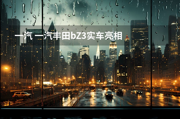 一汽 一汽丰田bZ3实车亮相
