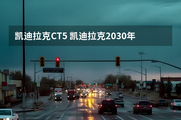 凯迪拉克CT5 凯迪拉克2030年进入纯电时代