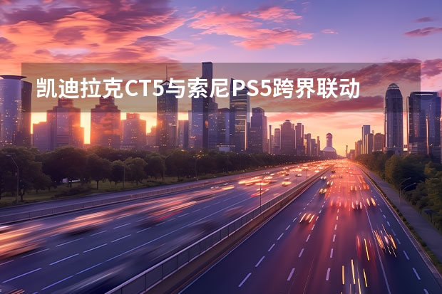 凯迪拉克CT5与索尼PS5跨界联动 2023年重返勒芒24小时耐力赛
