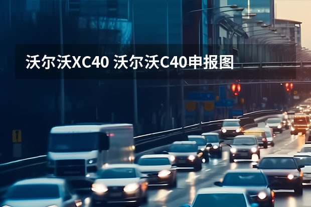 沃尔沃XC40 沃尔沃C40申报图曝光