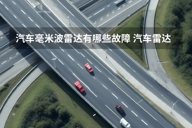 汽车毫米波雷达有哪些故障 汽车雷达不工作的原理是什么