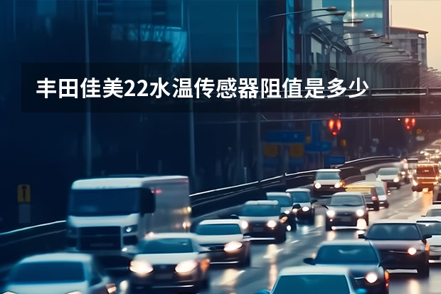 丰田佳美2.2水温传感器阻值是多少