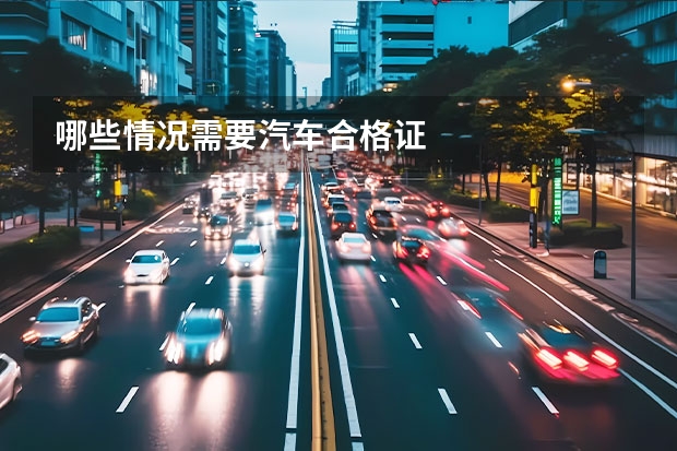 哪些情况需要汽车合格证