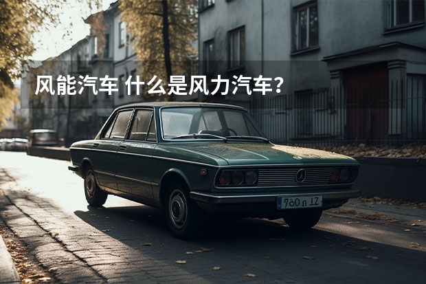 风能汽车 什么是风力汽车？