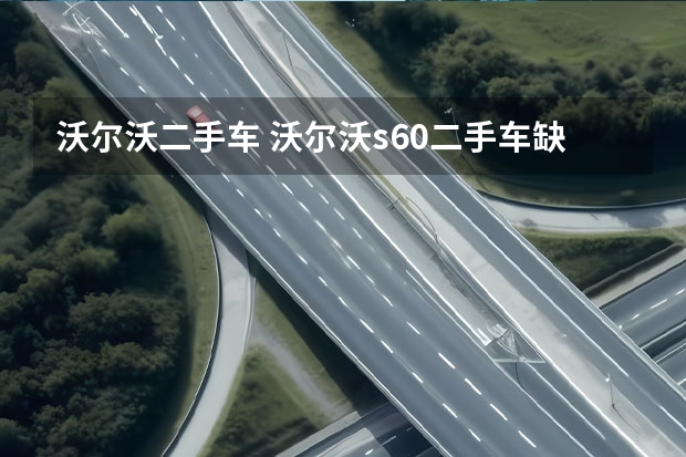 沃尔沃二手车 沃尔沃s60二手车缺点