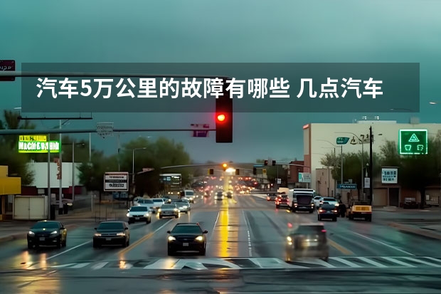 汽车5万公里的故障有哪些 几点汽车常见故障判断和自查！