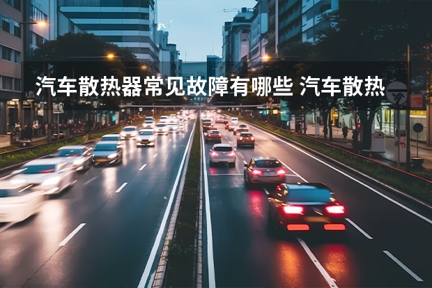汽车散热器常见故障有哪些 汽车散热器坏了的现象是什么