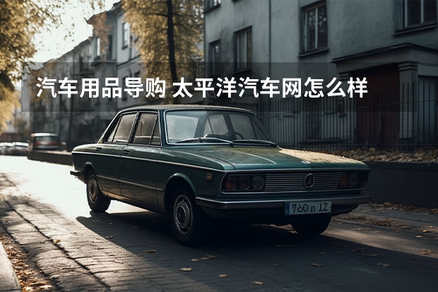 汽车用品导购 太平洋汽车网怎么样