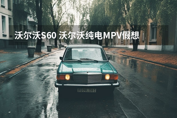 沃尔沃S60 沃尔沃纯电MPV假想图