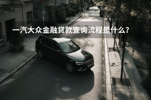 一汽大众金融贷款查询流程是什么？