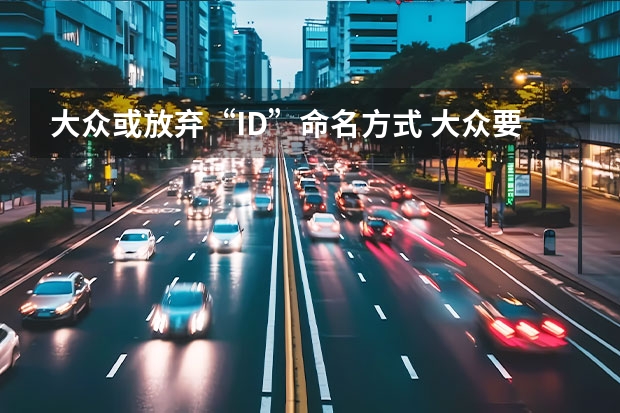 大众或放弃“ID.”命名方式 大众要求美国法院对“排放门”事件的裁定重新审议