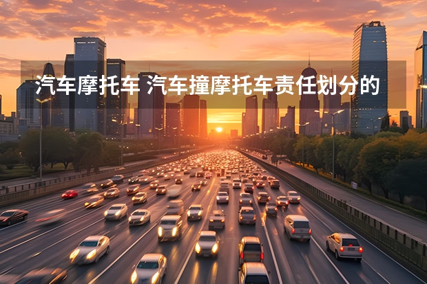 汽车摩托车 汽车撞摩托车责任划分的方法