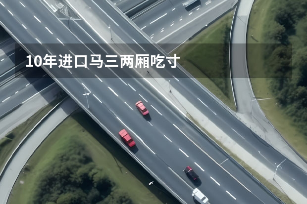 10年进口马三两厢吃寸