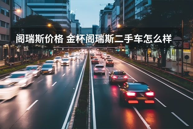 阁瑞斯价格 金杯阁瑞斯二手车怎么样?