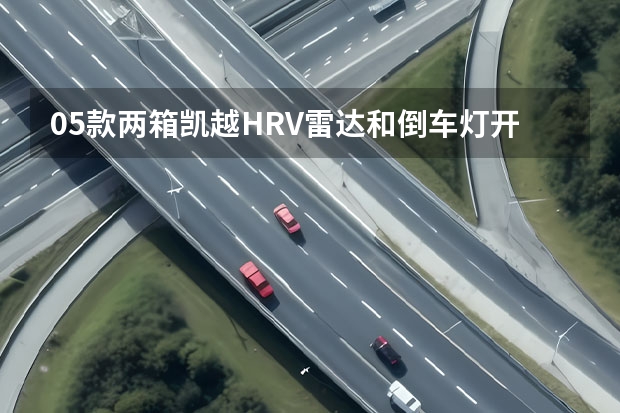 05款两箱凯越HRV雷达和倒车灯开关是共用一个吗