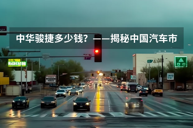 中华骏捷多少钱？——揭秘中国汽车市场的崛起