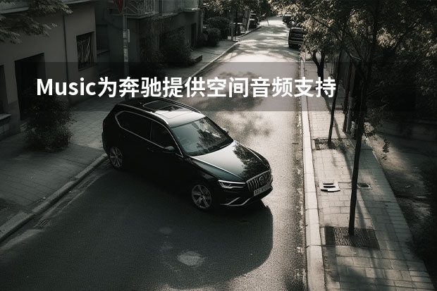 Music为奔驰提供空间音频支持 奔驰L3级自动驾驶辅助系统海外上市