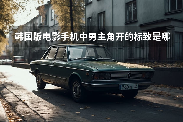 韩国版电影手机中男主角开的标致是哪个型号