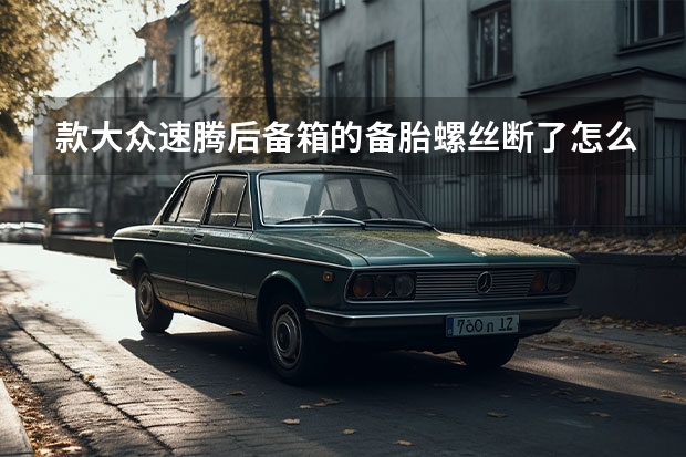 款大众速腾后备箱的备胎螺丝断了怎么换
